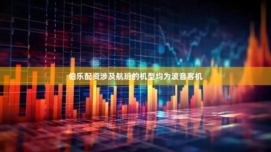 伯乐配资涉及航班的机型均为波音客机