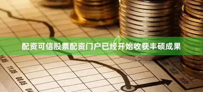 配资可信股票配资门户已经开始收获丰硕成果