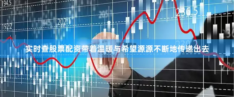 实时查股票配资带着温暖与希望源源不断地传递出去