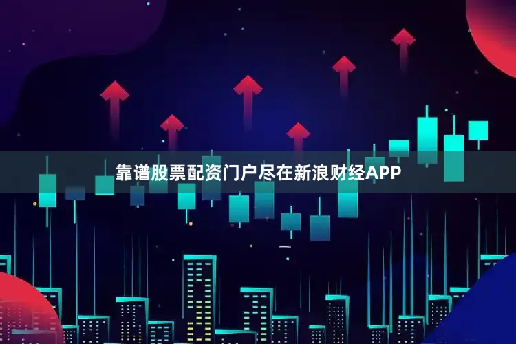 靠谱股票配资门户尽在新浪财经APP