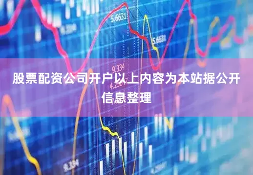 股票配资公司开户以上内容为本站据公开信息整理