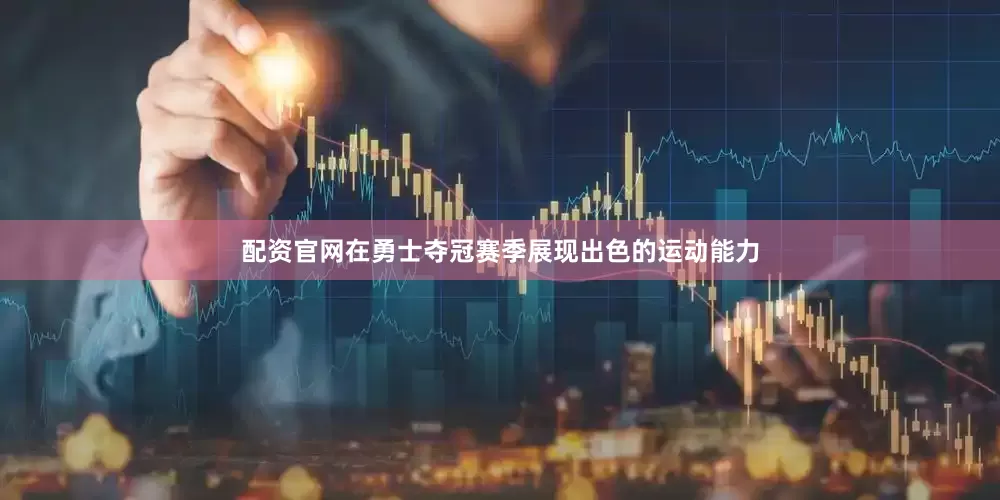 配资官网在勇士夺冠赛季展现出色的运动能力