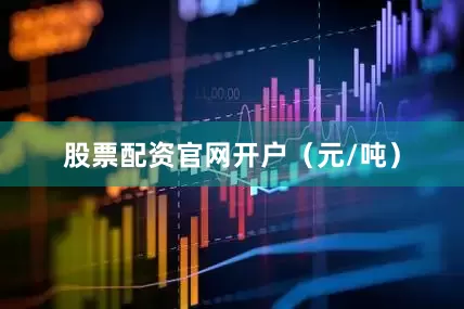 股票配资官网开户（元/吨）