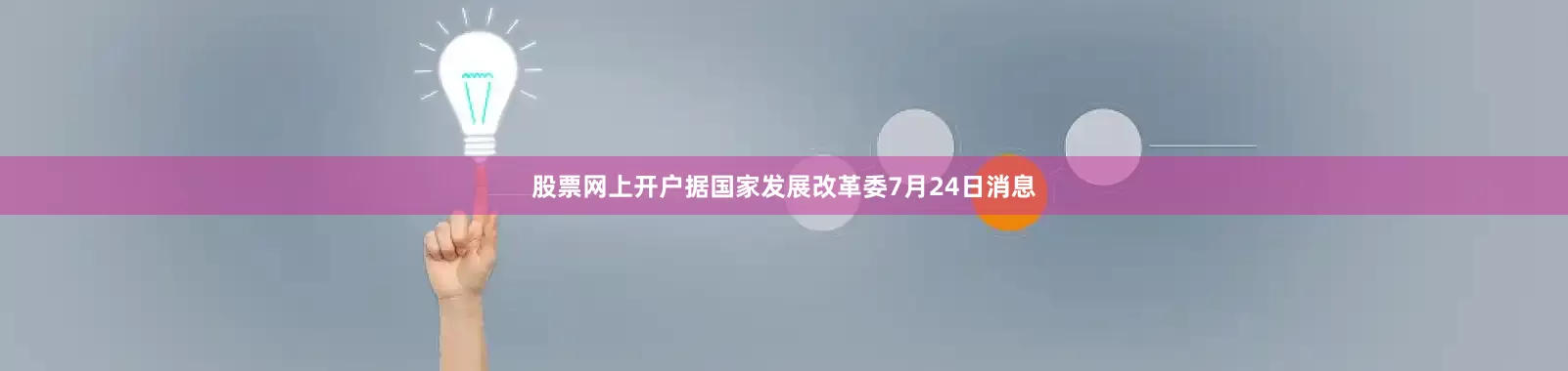 股票网上开户据国家发展改革委7月24日消息