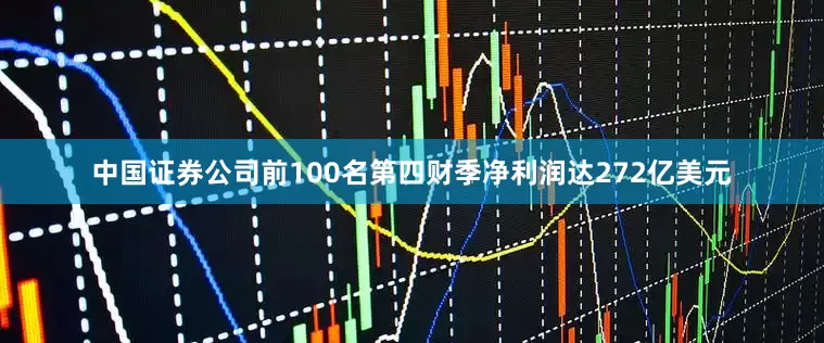 中国证券公司前100名第四财季净利润达272亿美元
