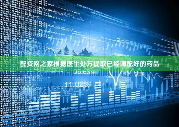 配资网之家根据医生处方提取已经调配好的药品